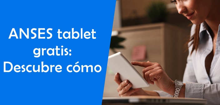 ANSES tablet gratis Descubre cómo conseguir el tuyo sin pagar nada